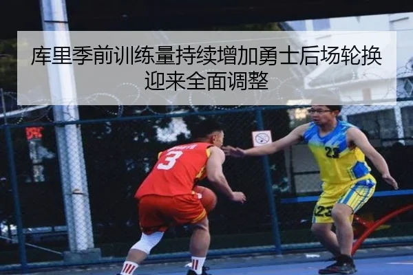 库里季前训练量持续增加勇士后场轮换迎来全面调整